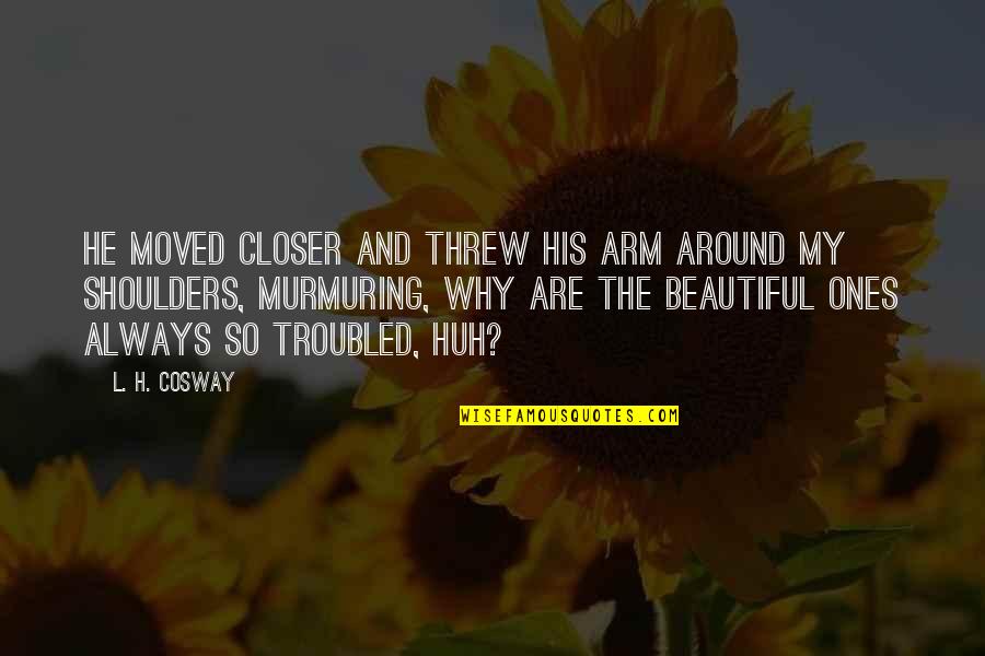 Forlino Estates Quotes By L. H. Cosway: He moved closer and threw his arm around Forlino Estates Quotes By L. H. Cosway: He moved closer and threw his arm around