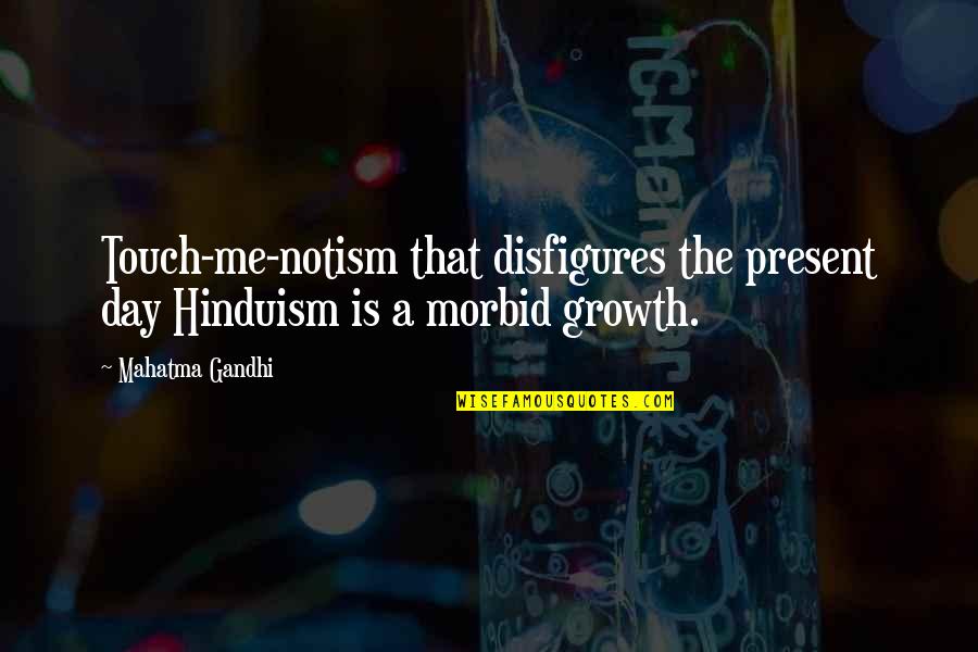 Forlon Quotes By Mahatma Gandhi: Touch-me-notism that disfigures the present day Hinduism is