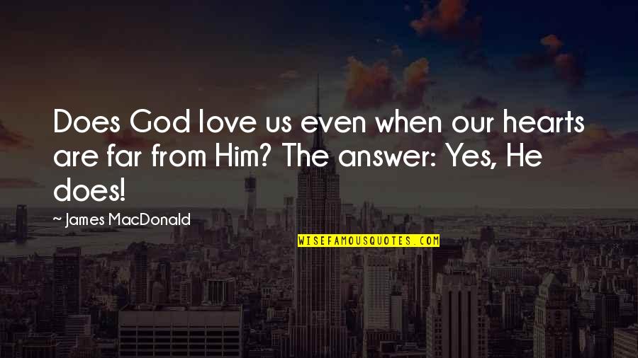 Forlonger Quotes By James MacDonald: Does God love us even when our hearts