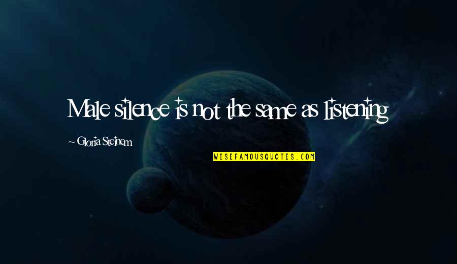 Forlonzo Quotes By Gloria Steinem: Male silence is not the same as listening Forlonzo Quotes By Gloria Steinem: Male silence is not the same as listening