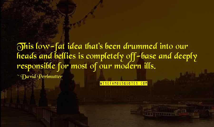 Forlorn Existence Quotes By David Perlmutter: This low-fat idea that's been drummed into our