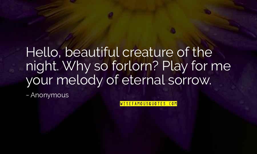 Forlorn Quotes By Anonymous: Hello, beautiful creature of the night. Why so