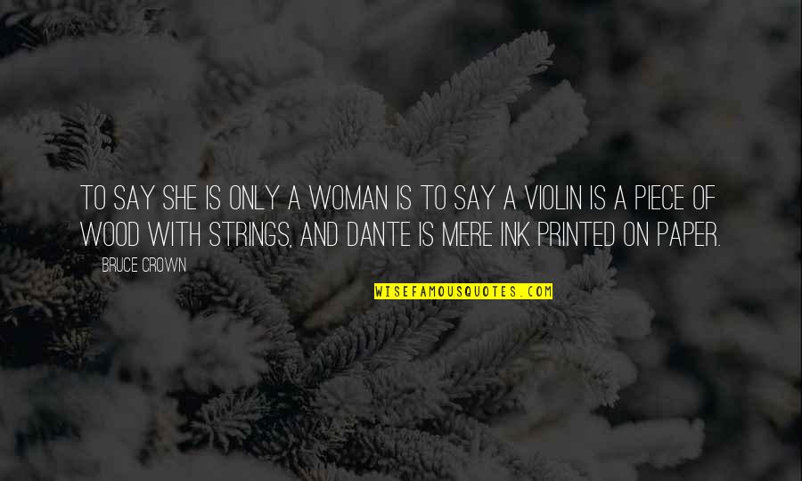 Forlorn Quotes By Bruce Crown: To say she is only a woman is Forlorn Quotes By Bruce Crown: To say she is only a woman is