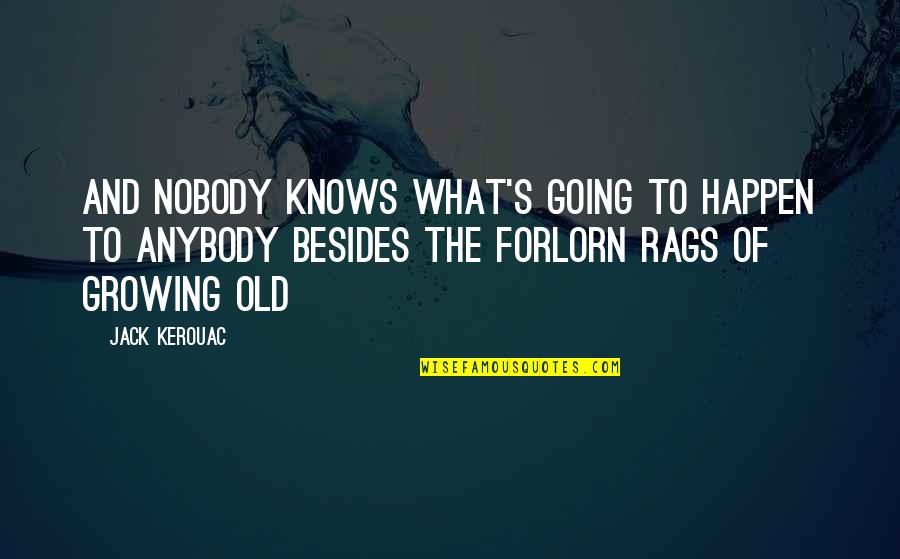 Forlorn Quotes By Jack Kerouac: And nobody knows what's going to happen to