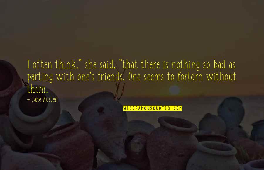 Forlorn Quotes By Jane Austen: I often think," she said, "that there is