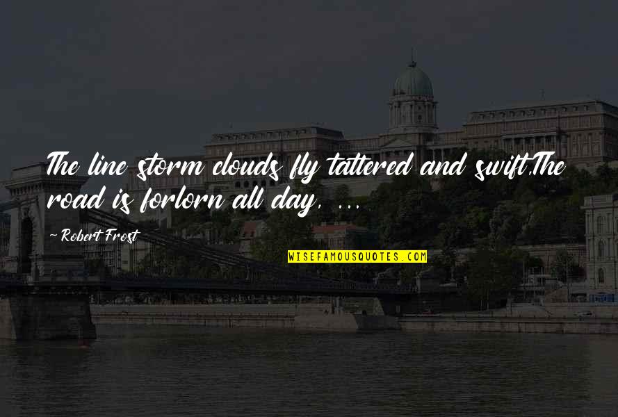 Forlorn Quotes By Robert Frost: The line storm clouds fly tattered and swift,The