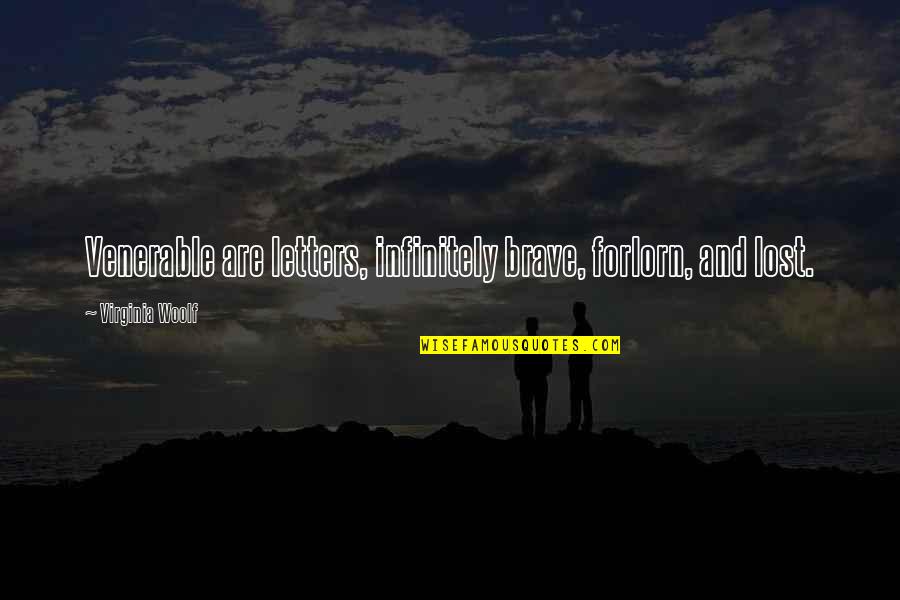 Forlorn Quotes By Virginia Woolf: Venerable are letters, infinitely brave, forlorn, and lost. Forlorn Quotes By Virginia Woolf: Venerable are letters, infinitely brave, forlorn, and lost.