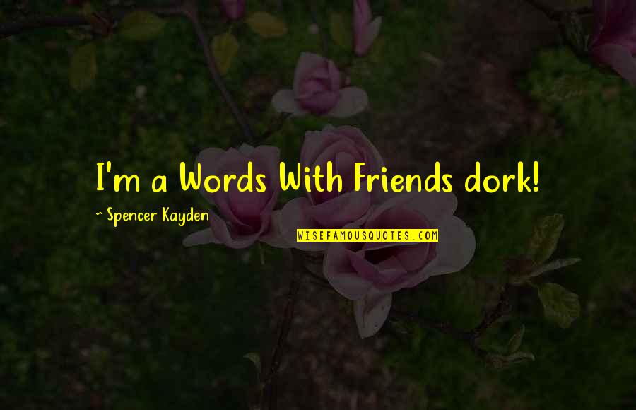 Forlornly Quotes By Spencer Kayden: I'm a Words With Friends dork!