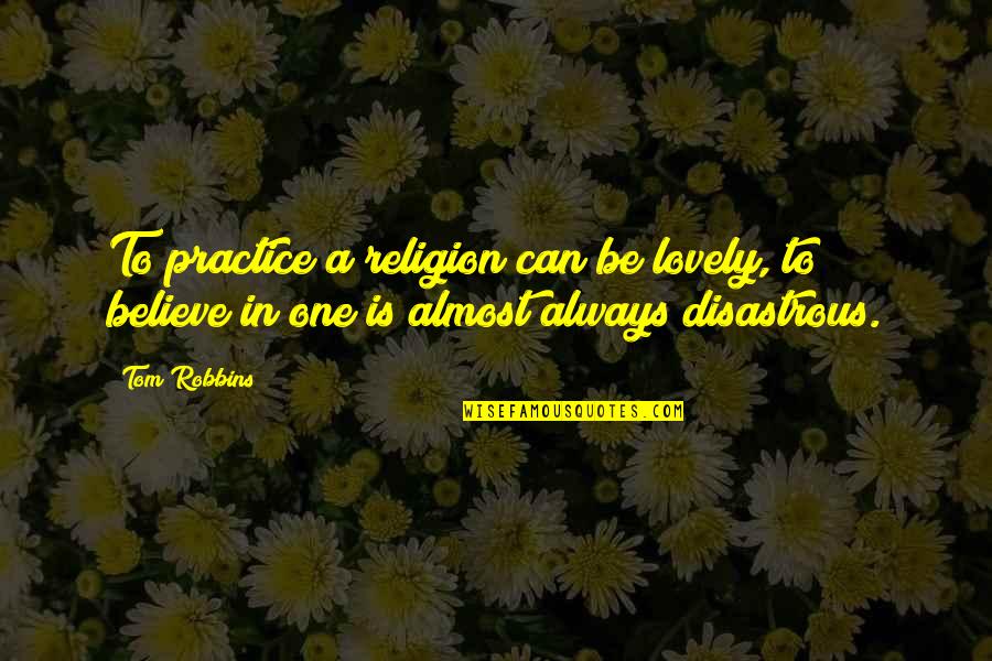 Forlornly Quotes By Tom Robbins: To practice a religion can be lovely, to