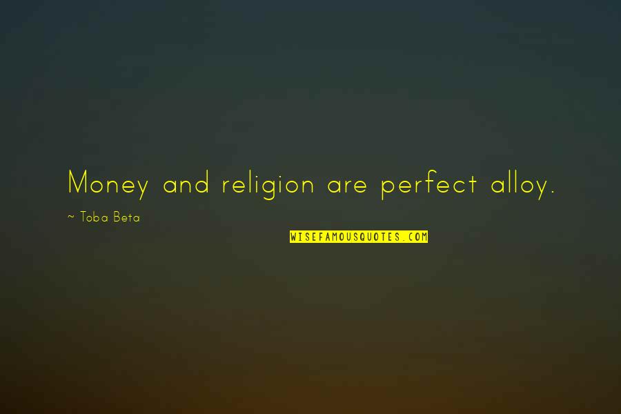 Form A More Perfect Union Quotes By Toba Beta: Money and religion are perfect alloy.