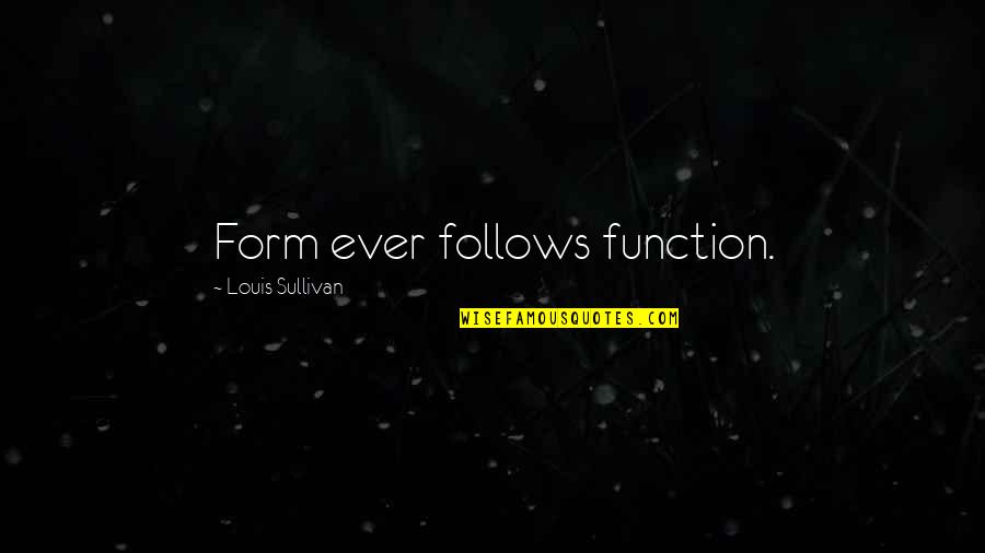 Form And Function Quotes By Louis Sullivan: Form ever follows function.
