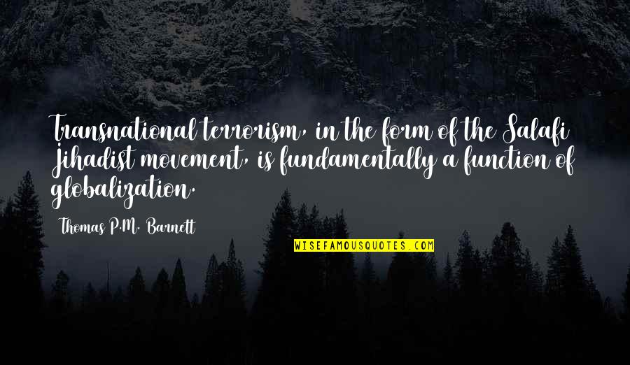 Form And Function Quotes By Thomas P.M. Barnett: Transnational terrorism, in the form of the Salafi