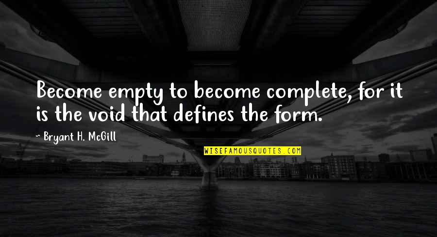 Form And Void Quotes By Bryant H. McGill: Become empty to become complete, for it is