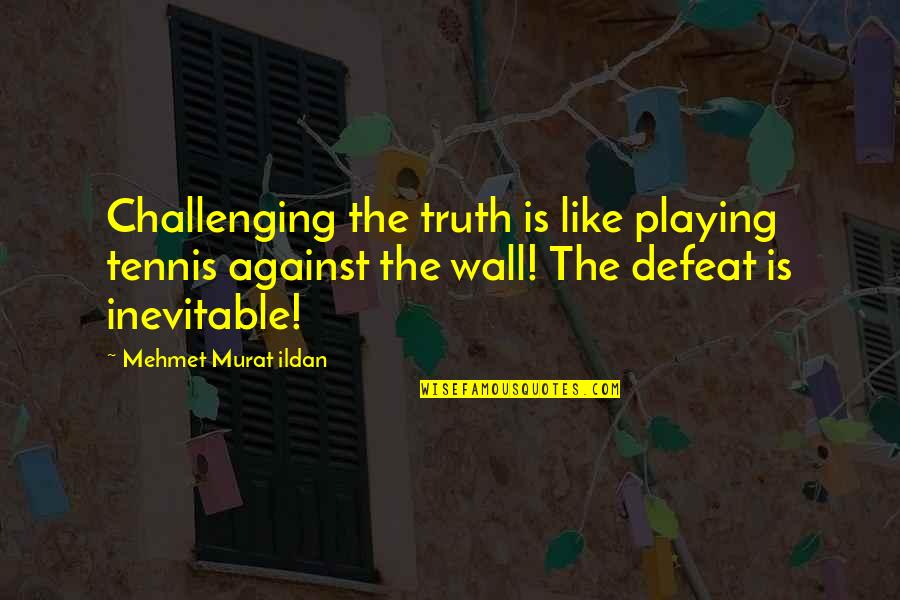 Form And Void Quotes By Mehmet Murat Ildan: Challenging the truth is like playing tennis against