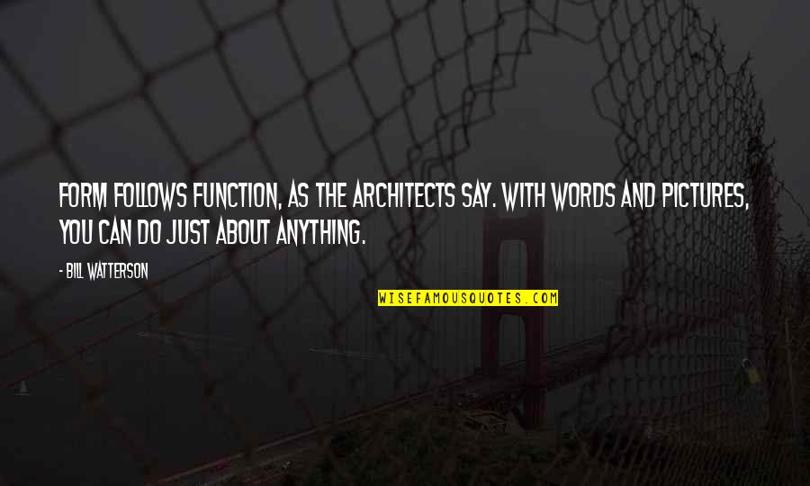 Form Ever Follows Function Quotes By Bill Watterson: Form follows function, as the architects say. With Form Ever Follows Function Quotes By Bill Watterson: Form follows function, as the architects say. With