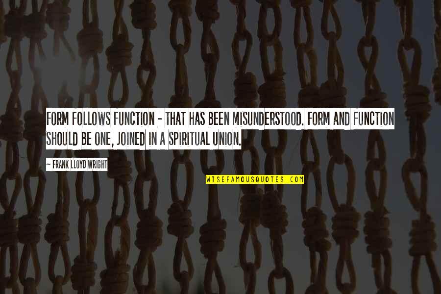 Form Ever Follows Function Quotes By Frank Lloyd Wright: Form follows function - that has been misunderstood. Form Ever Follows Function Quotes By Frank Lloyd Wright: Form follows function - that has been misunderstood.