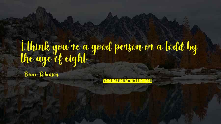 Form Fitting Quotes By Bruce Robinson: I think you're a good person or a