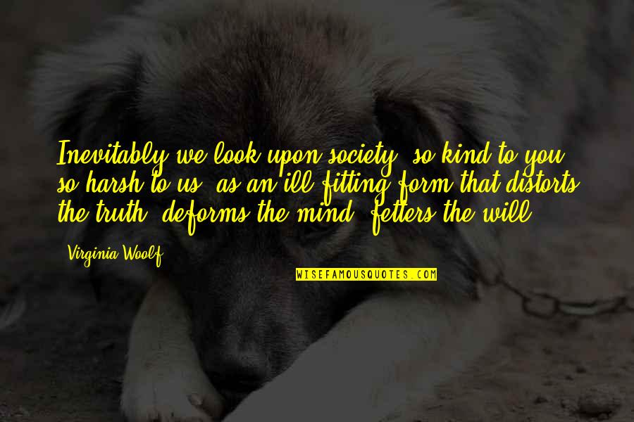 Form Fitting Quotes By Virginia Woolf: Inevitably we look upon society, so kind to