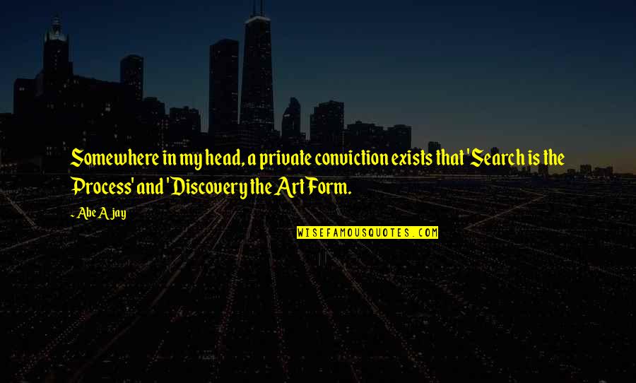 Form In Art Quotes By Abe Ajay: Somewhere in my head, a private conviction exists