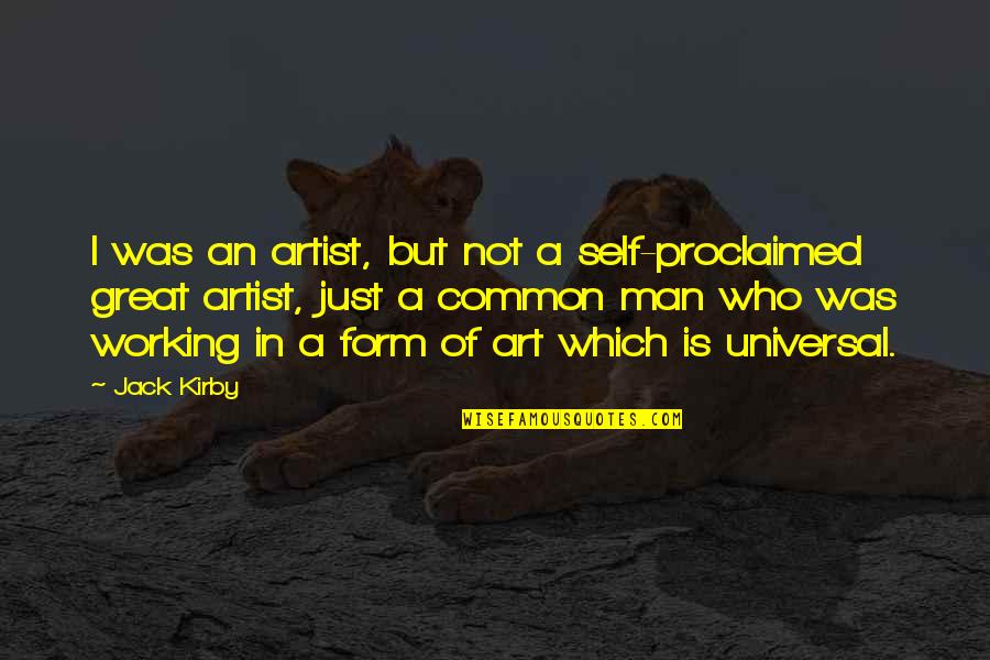 Form In Art Quotes By Jack Kirby: I was an artist, but not a self-proclaimed