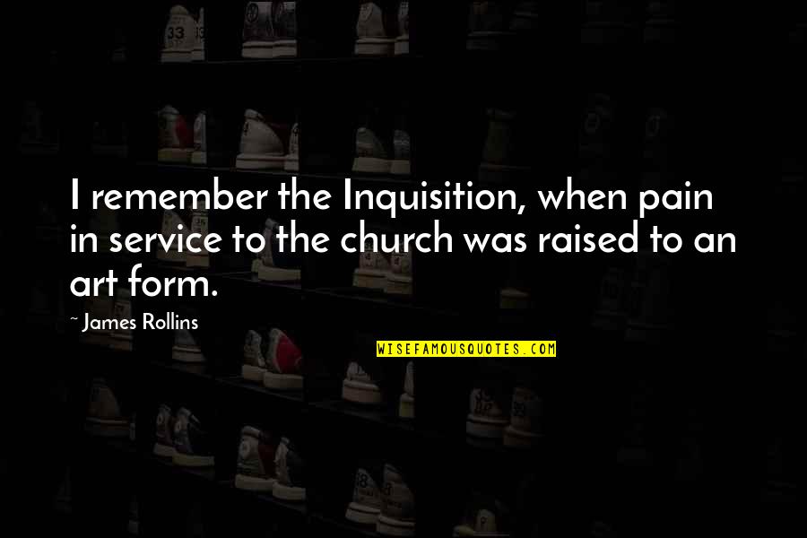 Form In Art Quotes By James Rollins: I remember the Inquisition, when pain in service