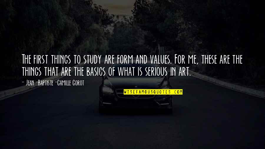 Form In Art Quotes By Jean-Baptiste-Camille Corot: The first things to study are form and