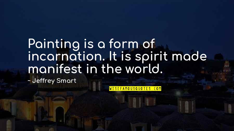 Form In Art Quotes By Jeffrey Smart: Painting is a form of incarnation. It is