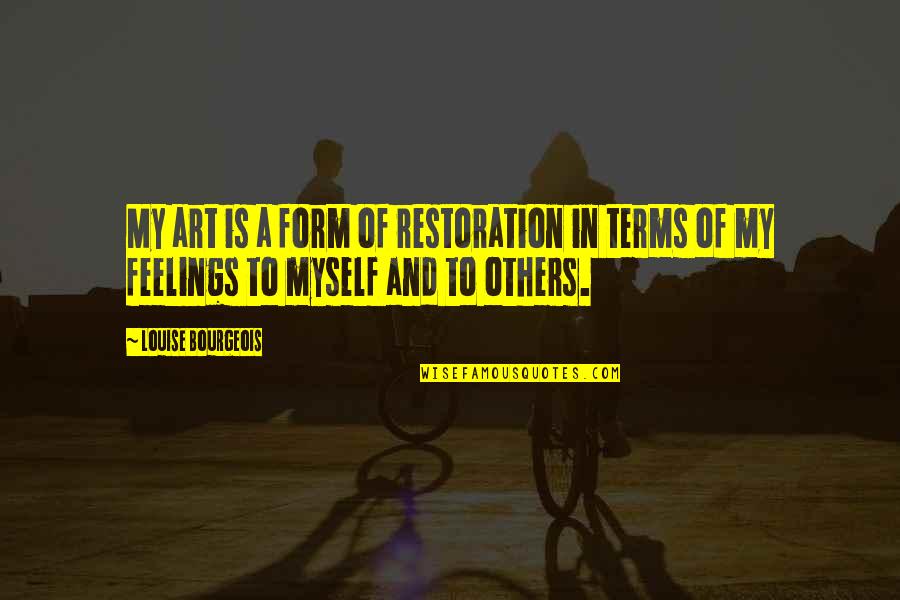 Form In Art Quotes By Louise Bourgeois: My art is a form of restoration in