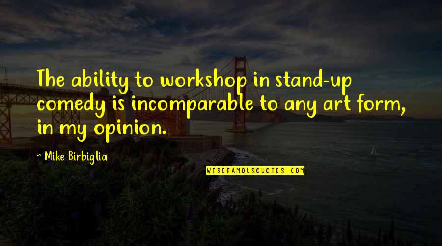 Form In Art Quotes By Mike Birbiglia: The ability to workshop in stand-up comedy is