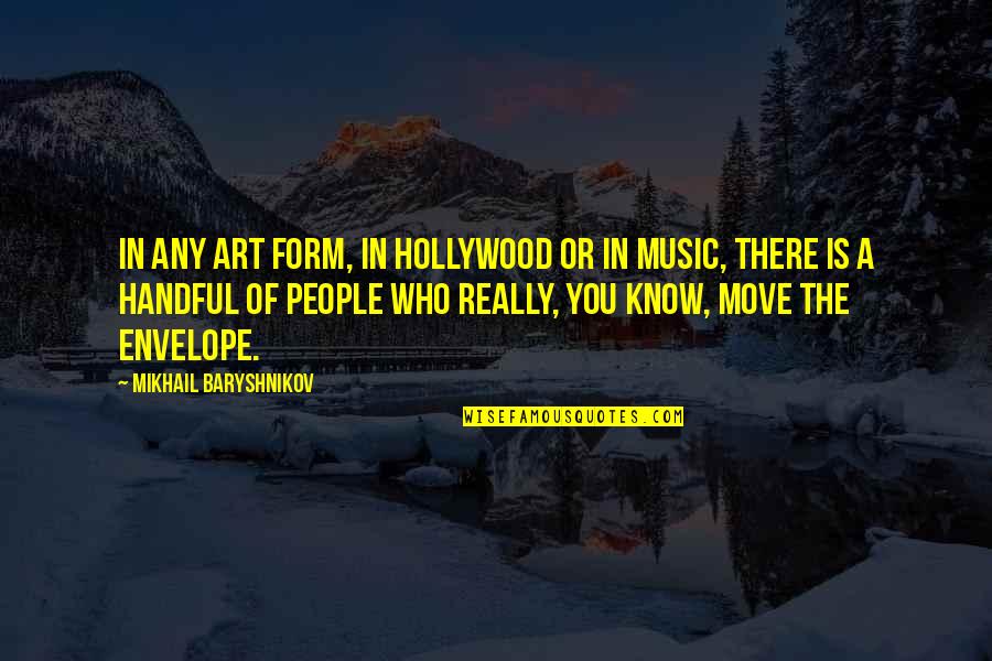 Form In Art Quotes By Mikhail Baryshnikov: In any art form, in Hollywood or in