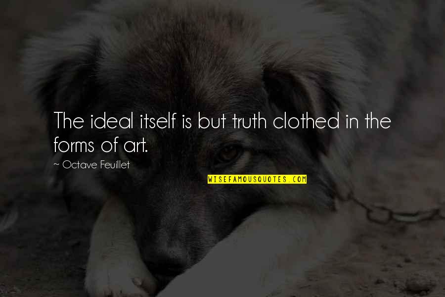 Form In Art Quotes By Octave Feuillet: The ideal itself is but truth clothed in