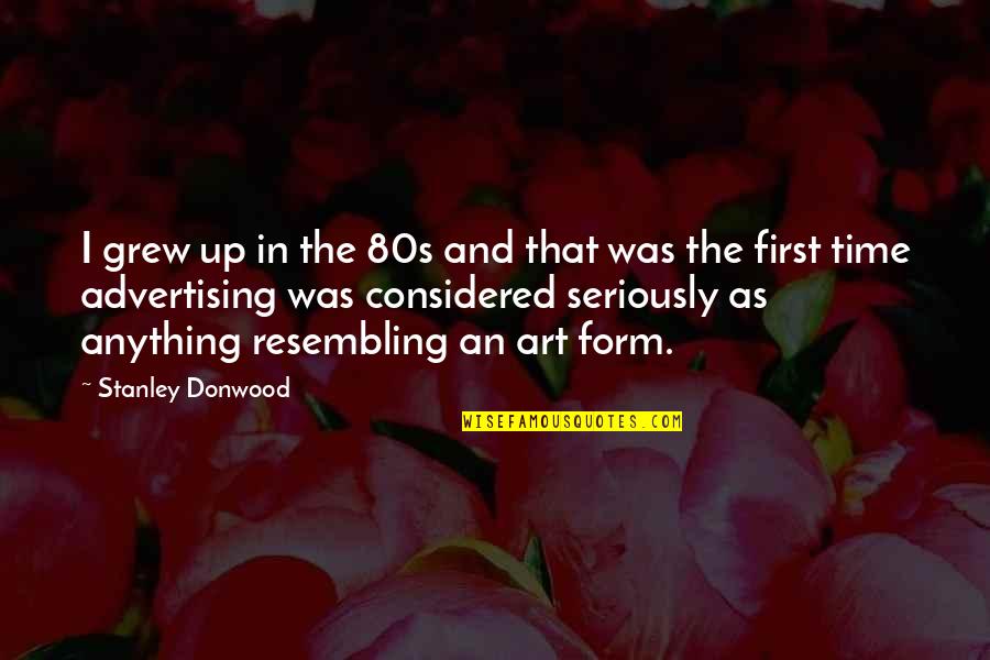 Form In Art Quotes By Stanley Donwood: I grew up in the 80s and that