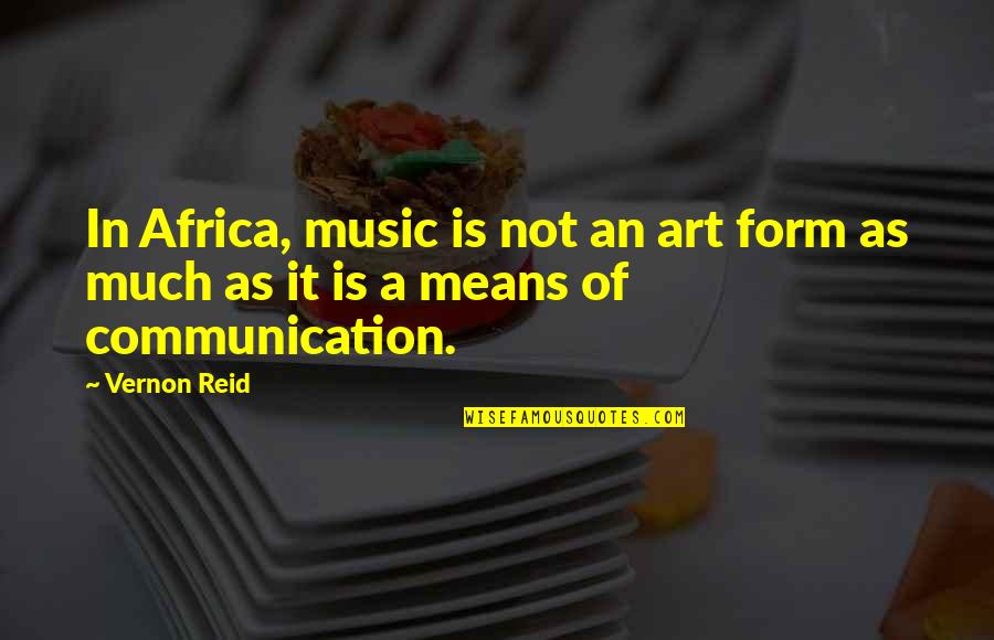 Form In Art Quotes By Vernon Reid: In Africa, music is not an art form