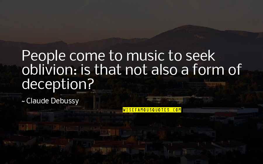 Form Music Quotes By Claude Debussy: People come to music to seek oblivion: is