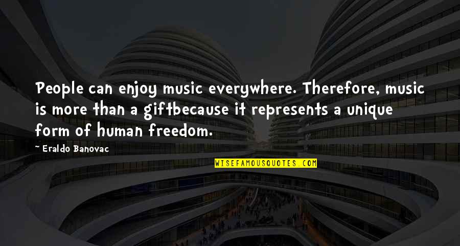 Form Music Quotes By Eraldo Banovac: People can enjoy music everywhere. Therefore, music is