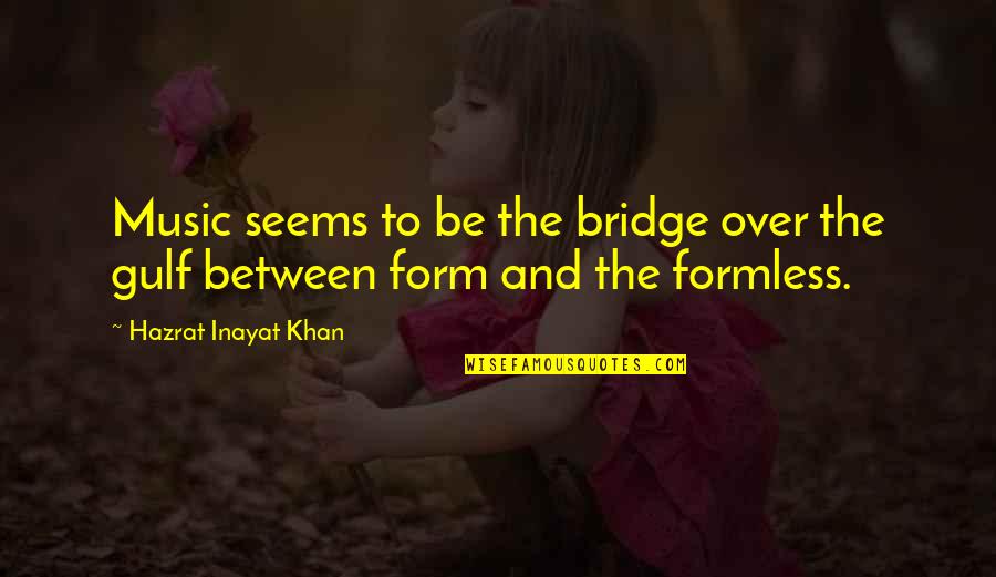 Form Music Quotes By Hazrat Inayat Khan: Music seems to be the bridge over the