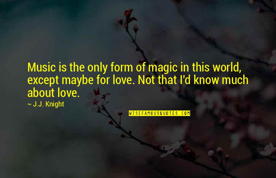 Form Music Quotes By J.J. Knight: Music is the only form of magic in