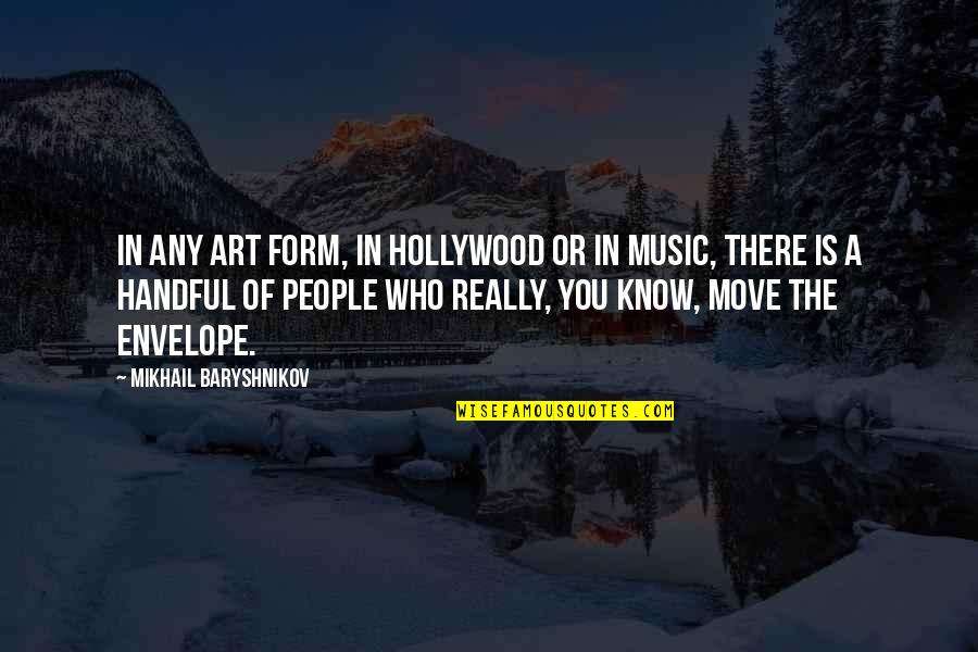 Form Music Quotes By Mikhail Baryshnikov: In any art form, in Hollywood or in