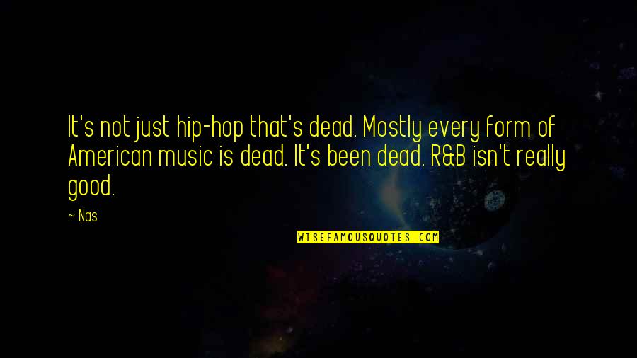 Form Music Quotes By Nas: It's not just hip-hop that's dead. Mostly every