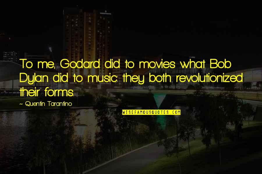 Form Music Quotes By Quentin Tarantino: To me, Godard did to movies what Bob