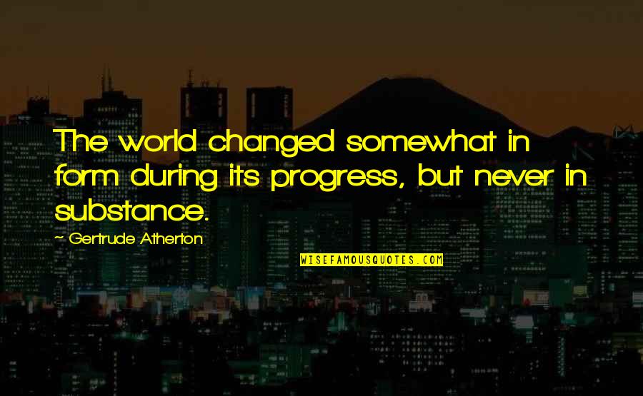 Form Over Substance Quotes By Gertrude Atherton: The world changed somewhat in form during its