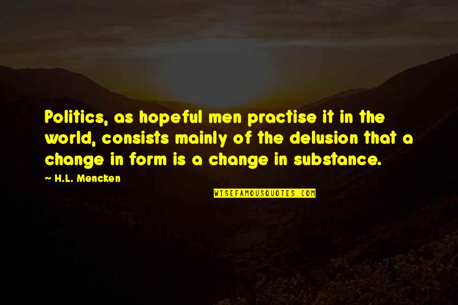 Form Over Substance Quotes By H.L. Mencken: Politics, as hopeful men practise it in the