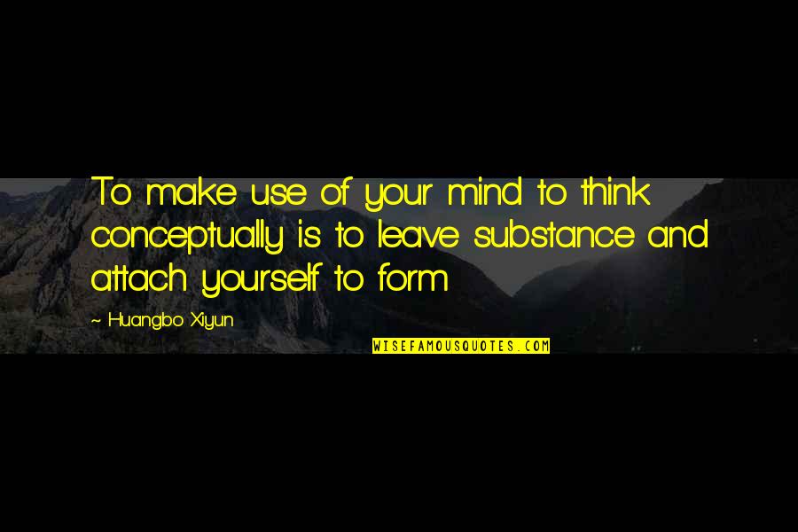 Form Over Substance Quotes By Huangbo Xiyun: To make use of your mind to think
