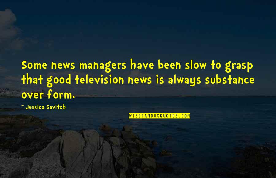 Form Over Substance Quotes By Jessica Savitch: Some news managers have been slow to grasp