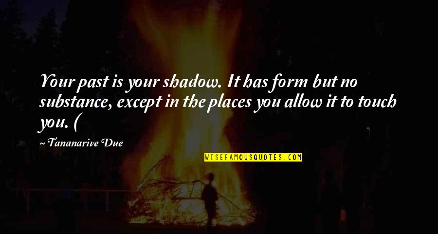 Form Over Substance Quotes By Tananarive Due: Your past is your shadow. It has form