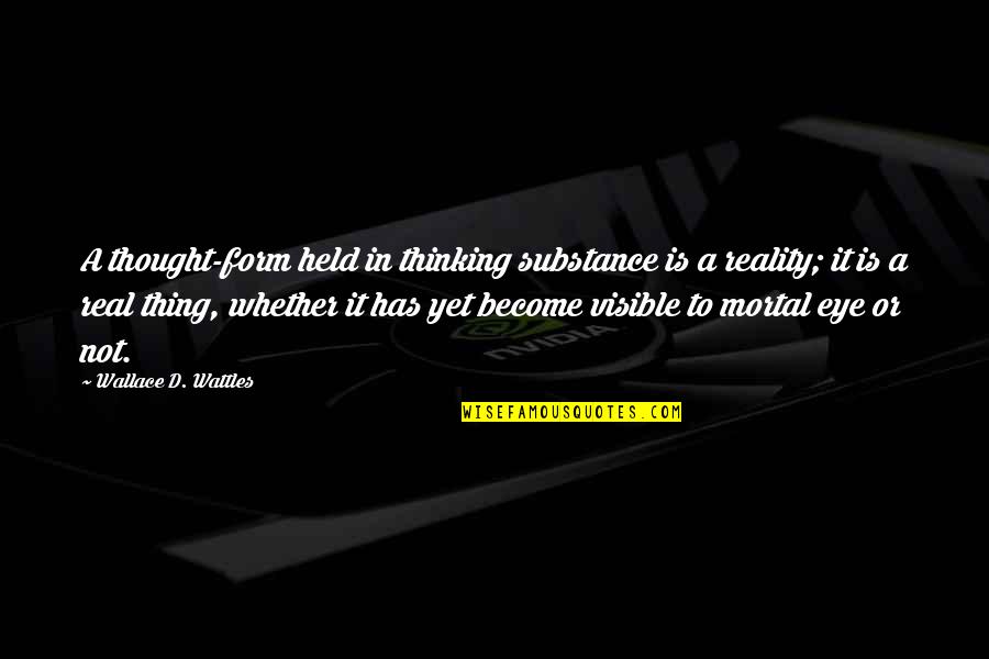 Form Over Substance Quotes By Wallace D. Wattles: A thought-form held in thinking substance is a