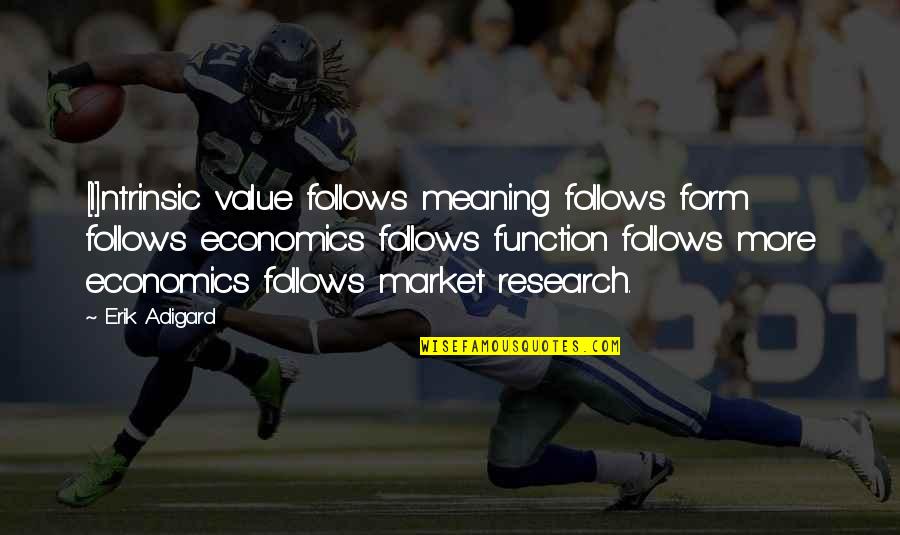 Form Quotes By Erik Adigard: [I]ntrinsic value follows meaning follows form follows economics