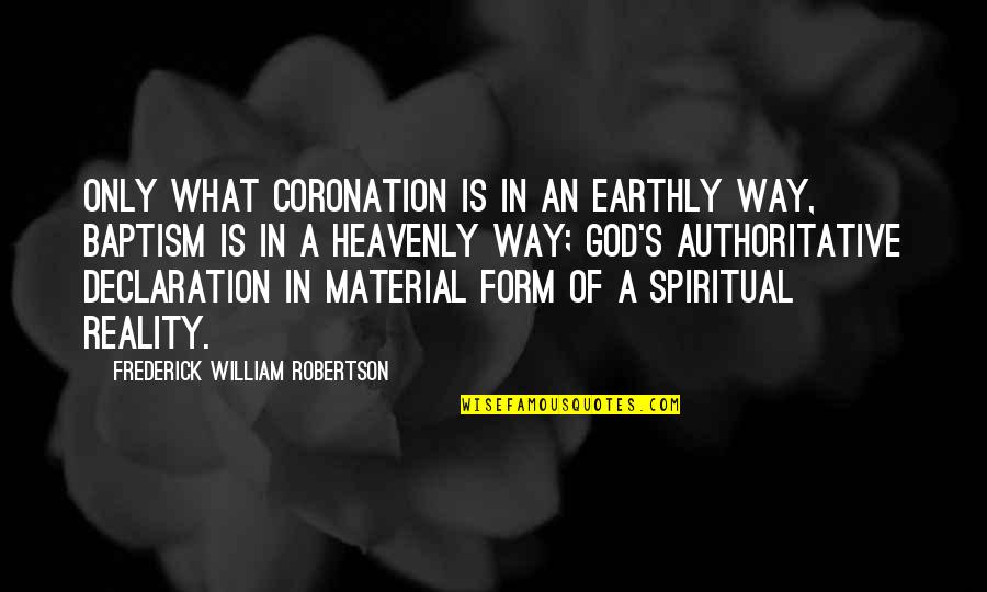 Form Quotes By Frederick William Robertson: Only what coronation is in an earthly way,