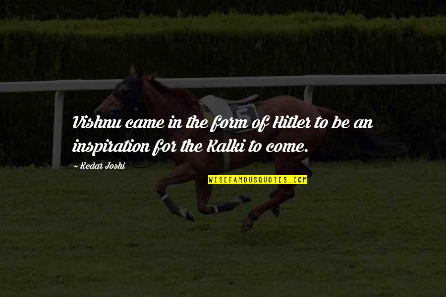 Form Quotes By Kedar Joshi: Vishnu came in the form of Hitler to