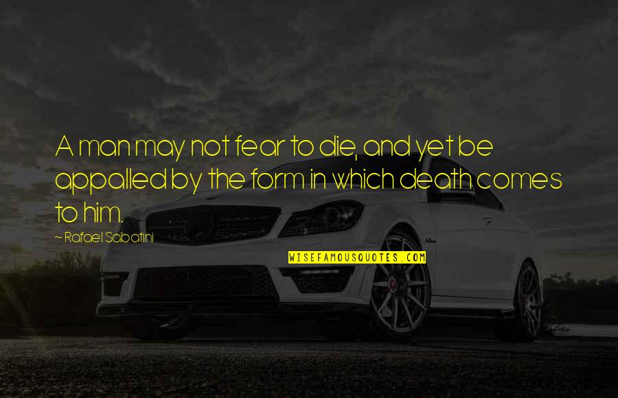 Form Quotes By Rafael Sabatini: A man may not fear to die, and